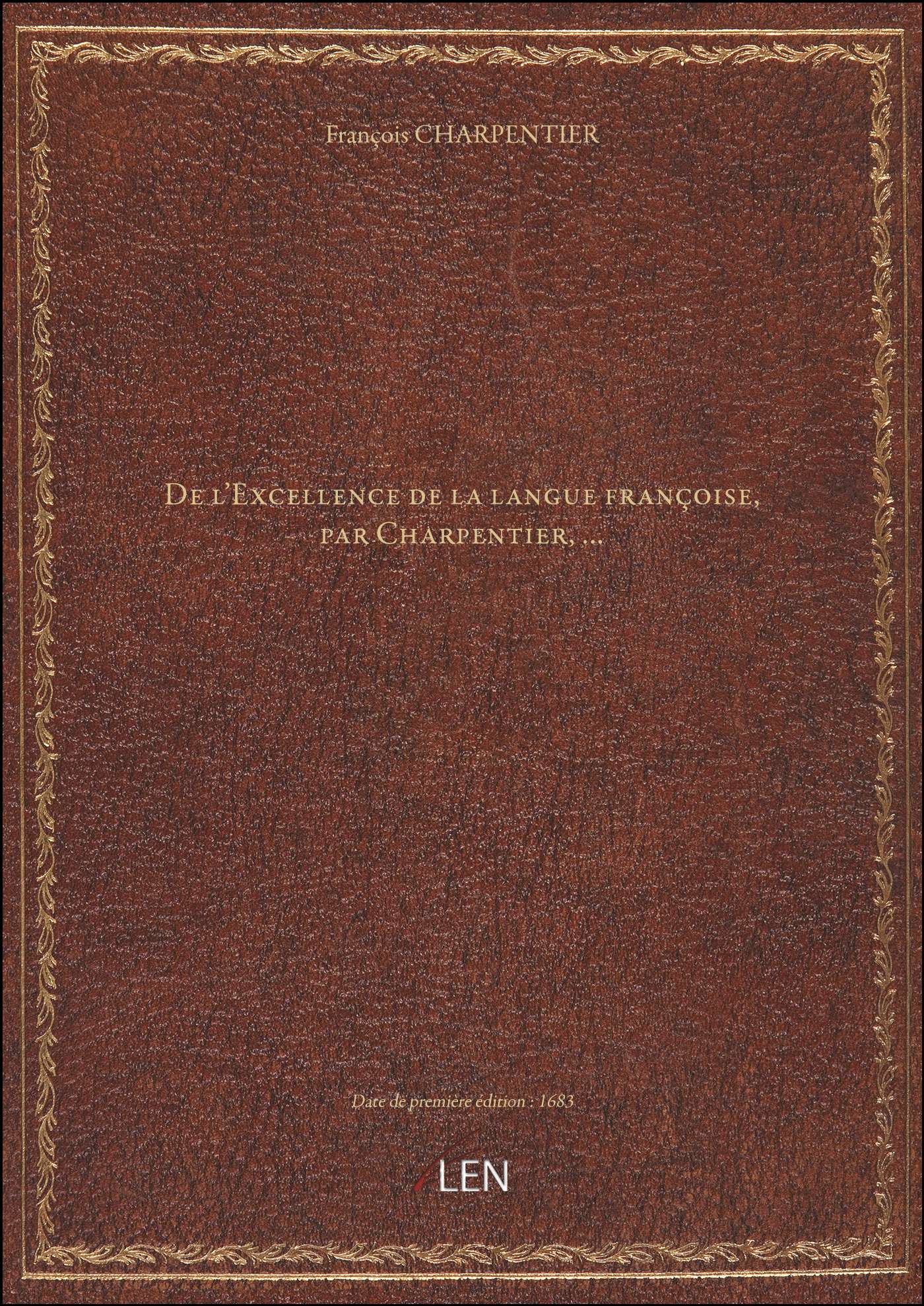 De l'Excellence de la langue françoise, par Charpentier,... Les
